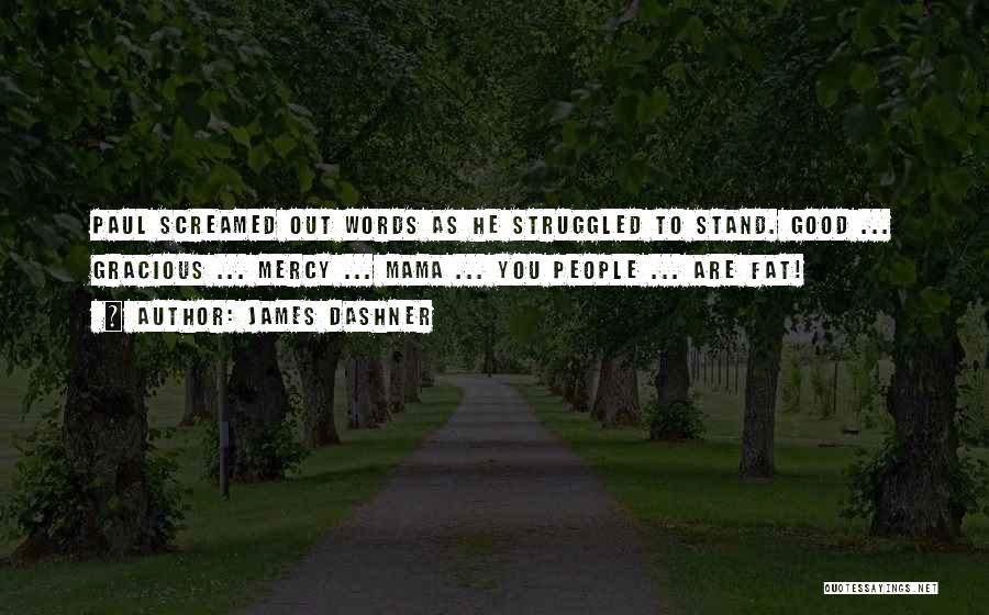 James Dashner Quotes: Paul Screamed Out Words As He Struggled To Stand. Good ... Gracious ... Mercy ... Mama ... You People ...