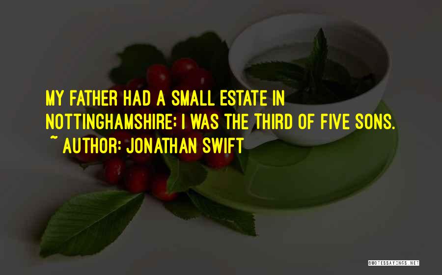 Jonathan Swift Quotes: My Father Had A Small Estate In Nottinghamshire; I Was The Third Of Five Sons.