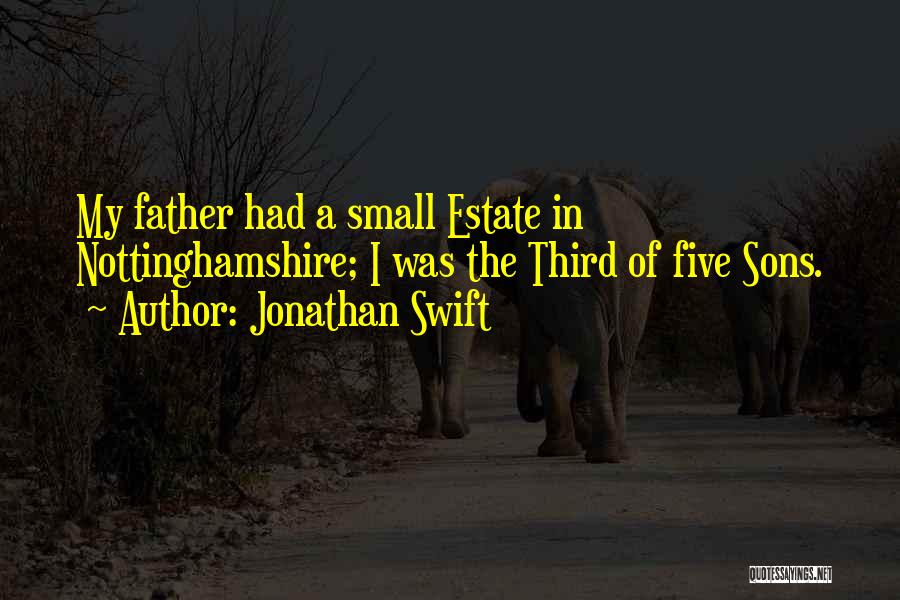 Jonathan Swift Quotes: My Father Had A Small Estate In Nottinghamshire; I Was The Third Of Five Sons.
