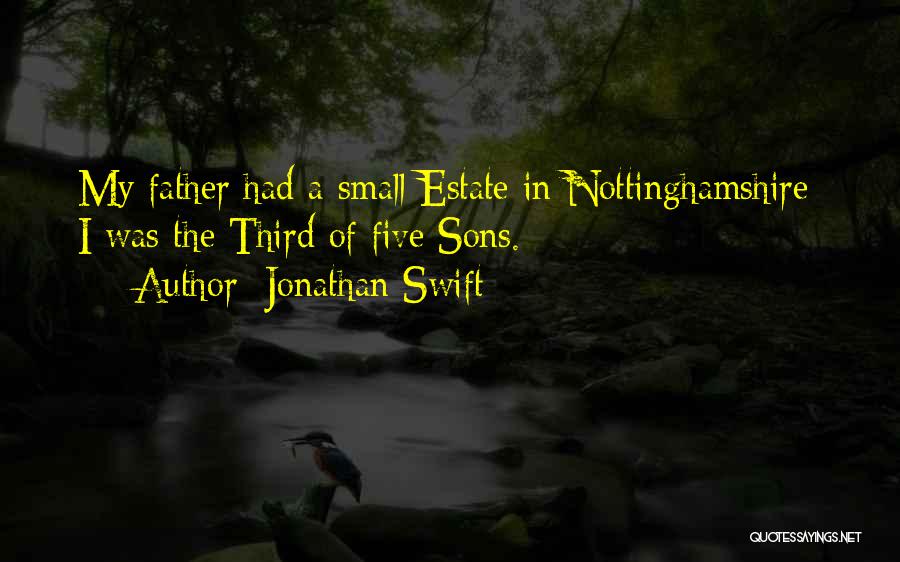 Jonathan Swift Quotes: My Father Had A Small Estate In Nottinghamshire; I Was The Third Of Five Sons.