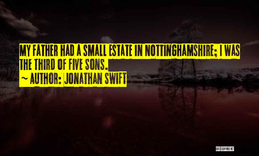 Jonathan Swift Quotes: My Father Had A Small Estate In Nottinghamshire; I Was The Third Of Five Sons.