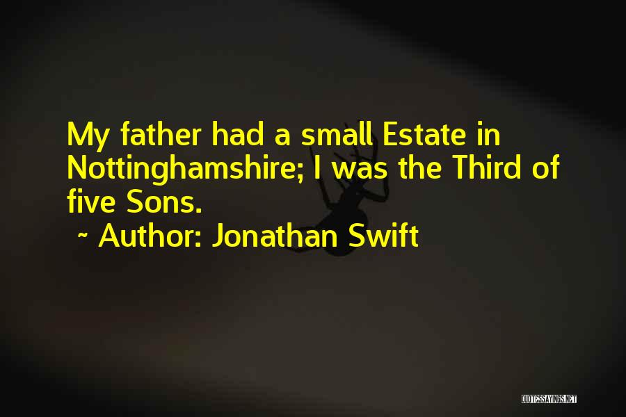 Jonathan Swift Quotes: My Father Had A Small Estate In Nottinghamshire; I Was The Third Of Five Sons.