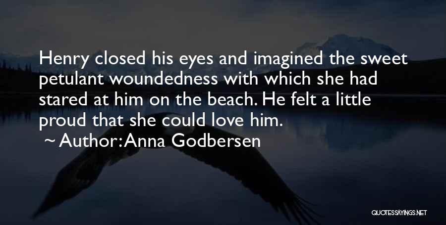 Anna Godbersen Quotes: Henry Closed His Eyes And Imagined The Sweet Petulant Woundedness With Which She Had Stared At Him On The Beach.