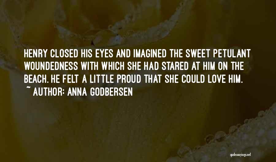 Anna Godbersen Quotes: Henry Closed His Eyes And Imagined The Sweet Petulant Woundedness With Which She Had Stared At Him On The Beach.