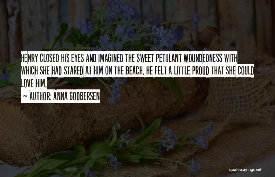 Anna Godbersen Quotes: Henry Closed His Eyes And Imagined The Sweet Petulant Woundedness With Which She Had Stared At Him On The Beach.