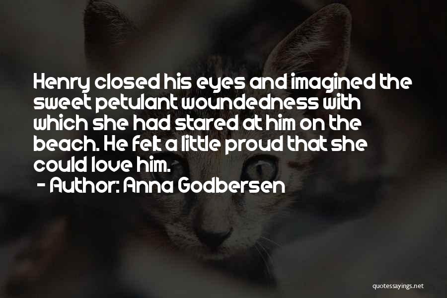 Anna Godbersen Quotes: Henry Closed His Eyes And Imagined The Sweet Petulant Woundedness With Which She Had Stared At Him On The Beach.