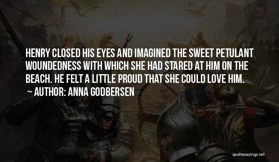 Anna Godbersen Quotes: Henry Closed His Eyes And Imagined The Sweet Petulant Woundedness With Which She Had Stared At Him On The Beach.