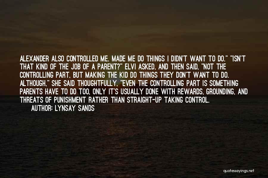 Lynsay Sands Quotes: Alexander Also Controlled Me. Made Me Do Things I Didn't Want To Do. Isn't That Kind Of The Job Of