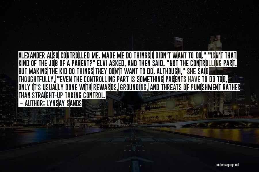 Lynsay Sands Quotes: Alexander Also Controlled Me. Made Me Do Things I Didn't Want To Do. Isn't That Kind Of The Job Of