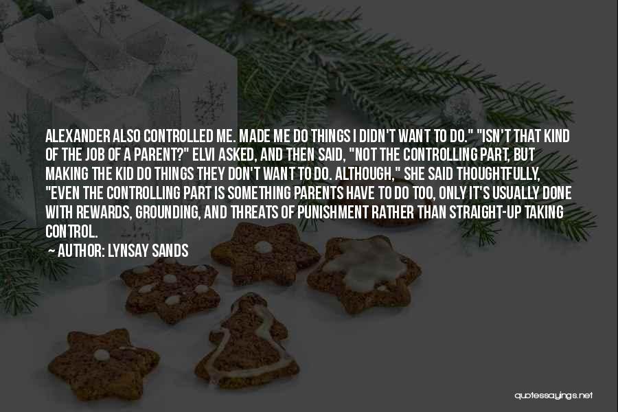 Lynsay Sands Quotes: Alexander Also Controlled Me. Made Me Do Things I Didn't Want To Do. Isn't That Kind Of The Job Of