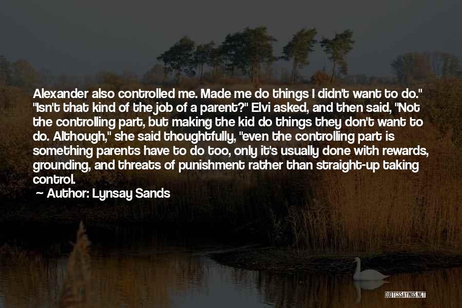 Lynsay Sands Quotes: Alexander Also Controlled Me. Made Me Do Things I Didn't Want To Do. Isn't That Kind Of The Job Of