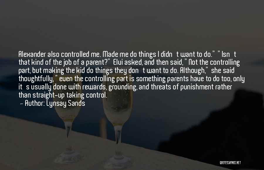 Lynsay Sands Quotes: Alexander Also Controlled Me. Made Me Do Things I Didn't Want To Do. Isn't That Kind Of The Job Of