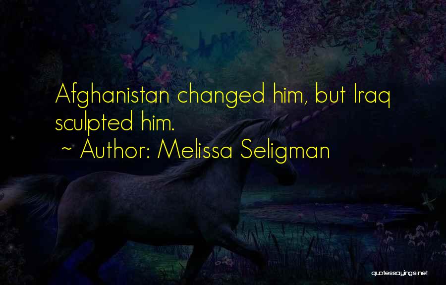 Melissa Seligman Quotes: Afghanistan Changed Him, But Iraq Sculpted Him.