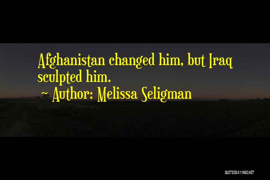 Melissa Seligman Quotes: Afghanistan Changed Him, But Iraq Sculpted Him.