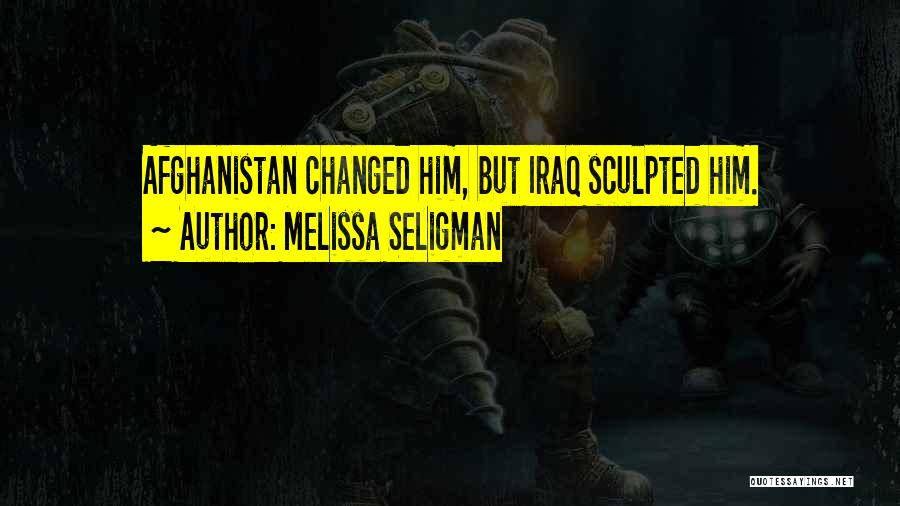 Melissa Seligman Quotes: Afghanistan Changed Him, But Iraq Sculpted Him.