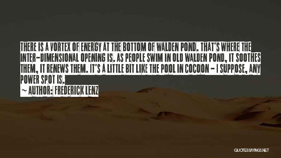 Frederick Lenz Quotes: There Is A Vortex Of Energy At The Bottom Of Walden Pond. That's Where The Inter-dimensional Opening Is. As People