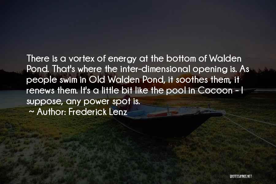 Frederick Lenz Quotes: There Is A Vortex Of Energy At The Bottom Of Walden Pond. That's Where The Inter-dimensional Opening Is. As People