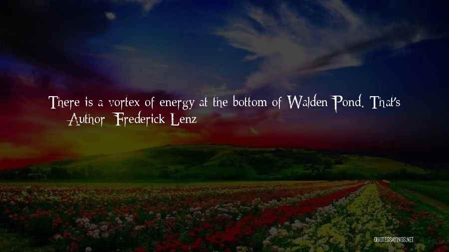 Frederick Lenz Quotes: There Is A Vortex Of Energy At The Bottom Of Walden Pond. That's Where The Inter-dimensional Opening Is. As People