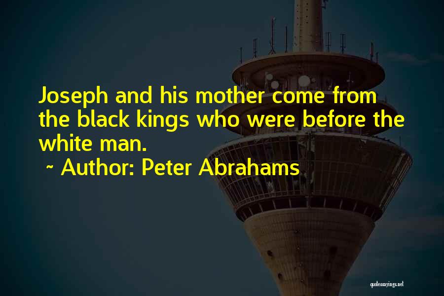 Peter Abrahams Quotes: Joseph And His Mother Come From The Black Kings Who Were Before The White Man.