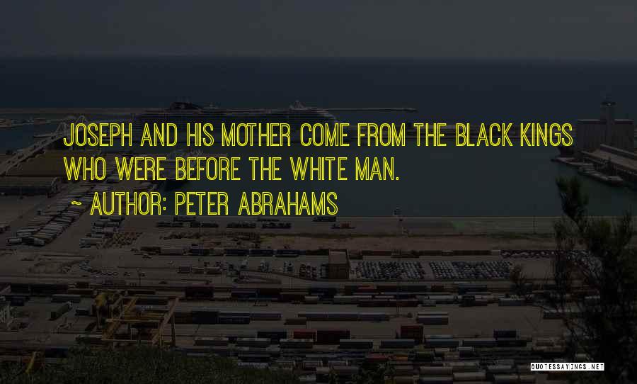 Peter Abrahams Quotes: Joseph And His Mother Come From The Black Kings Who Were Before The White Man.