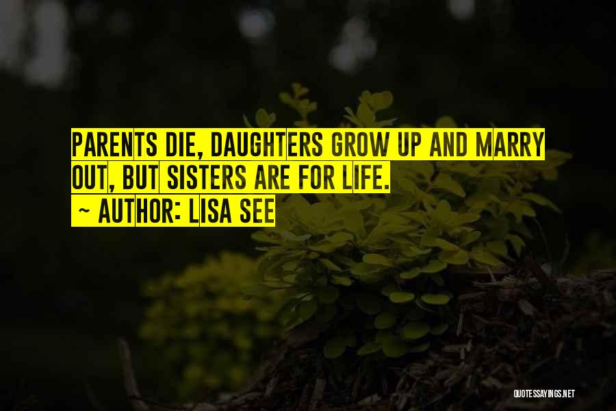 Lisa See Quotes: Parents Die, Daughters Grow Up And Marry Out, But Sisters Are For Life.