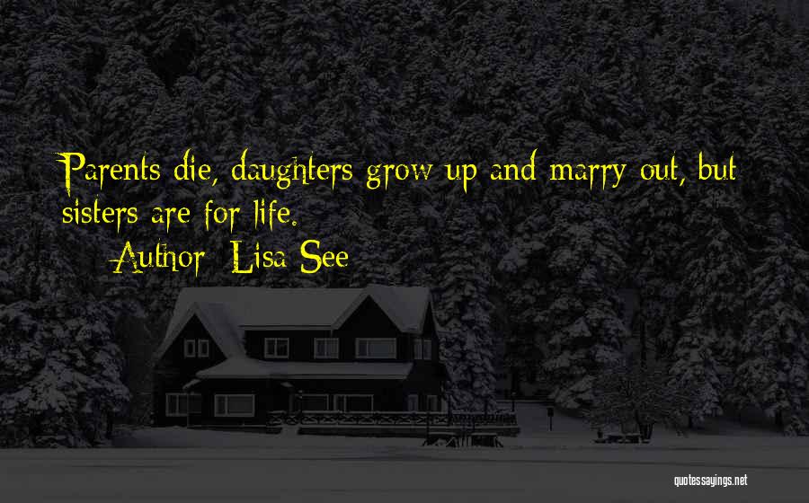 Lisa See Quotes: Parents Die, Daughters Grow Up And Marry Out, But Sisters Are For Life.