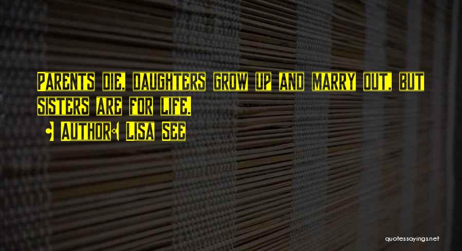 Lisa See Quotes: Parents Die, Daughters Grow Up And Marry Out, But Sisters Are For Life.