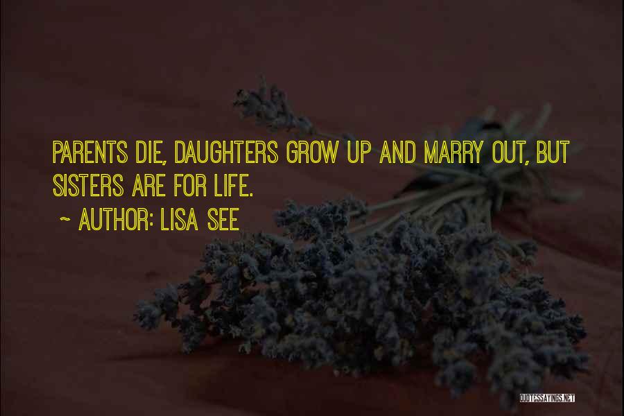 Lisa See Quotes: Parents Die, Daughters Grow Up And Marry Out, But Sisters Are For Life.