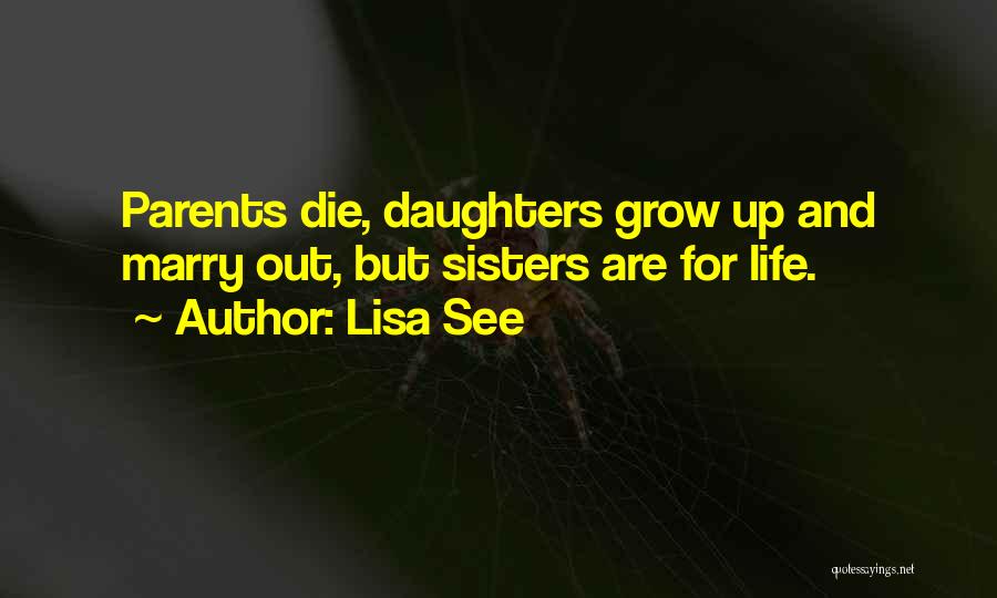 Lisa See Quotes: Parents Die, Daughters Grow Up And Marry Out, But Sisters Are For Life.