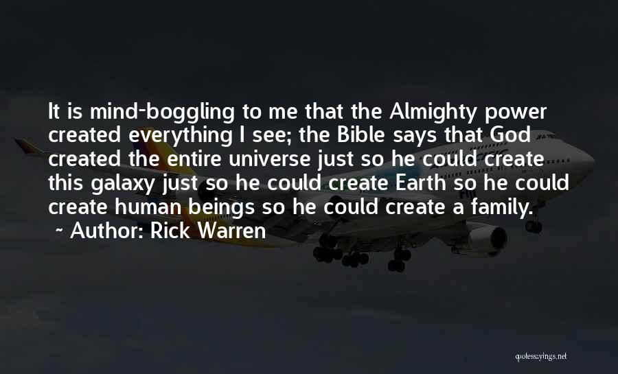 Rick Warren Quotes: It Is Mind-boggling To Me That The Almighty Power Created Everything I See; The Bible Says That God Created The