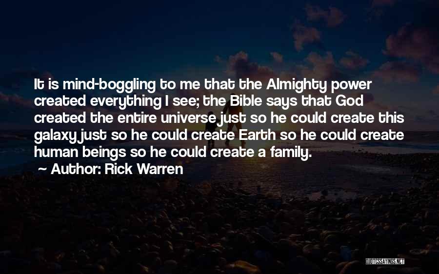 Rick Warren Quotes: It Is Mind-boggling To Me That The Almighty Power Created Everything I See; The Bible Says That God Created The