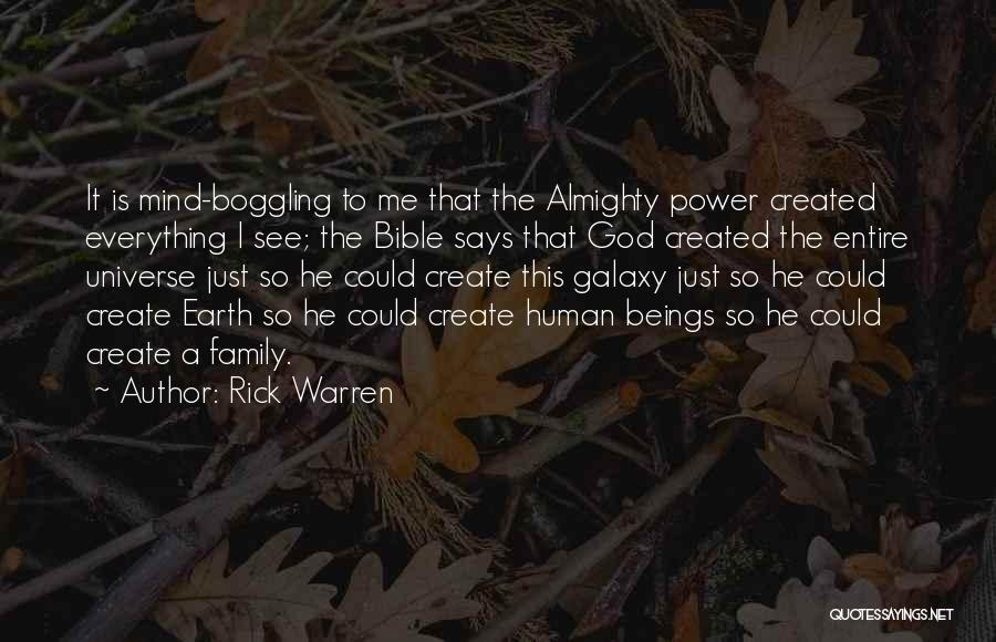 Rick Warren Quotes: It Is Mind-boggling To Me That The Almighty Power Created Everything I See; The Bible Says That God Created The