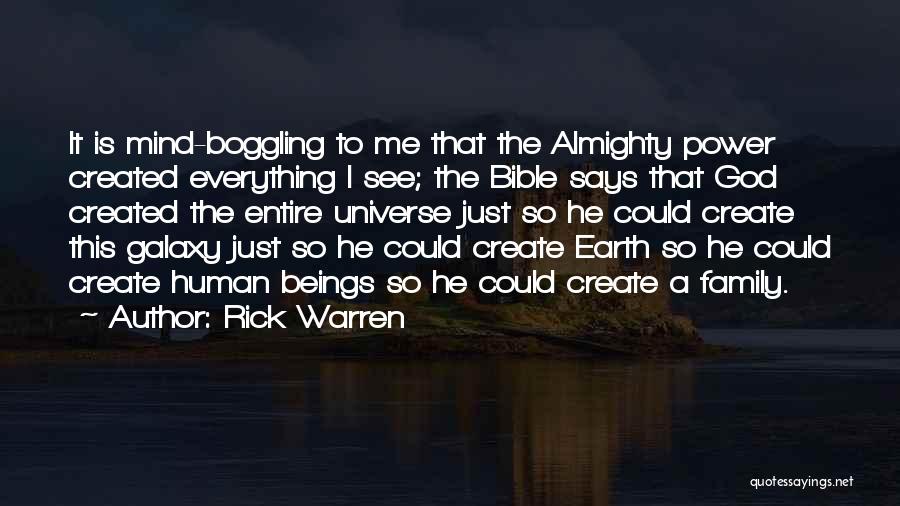 Rick Warren Quotes: It Is Mind-boggling To Me That The Almighty Power Created Everything I See; The Bible Says That God Created The