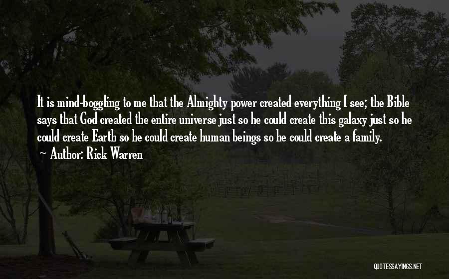 Rick Warren Quotes: It Is Mind-boggling To Me That The Almighty Power Created Everything I See; The Bible Says That God Created The