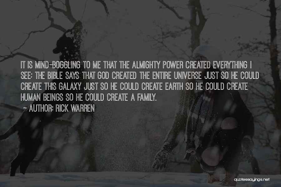 Rick Warren Quotes: It Is Mind-boggling To Me That The Almighty Power Created Everything I See; The Bible Says That God Created The