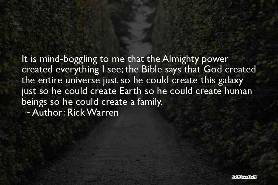 Rick Warren Quotes: It Is Mind-boggling To Me That The Almighty Power Created Everything I See; The Bible Says That God Created The