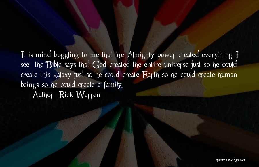 Rick Warren Quotes: It Is Mind-boggling To Me That The Almighty Power Created Everything I See; The Bible Says That God Created The