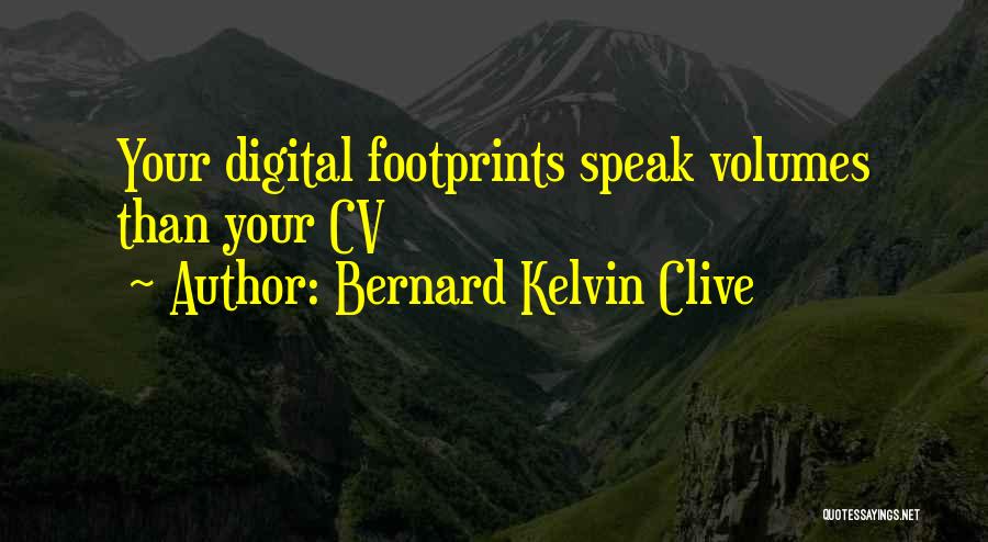 Bernard Kelvin Clive Quotes: Your Digital Footprints Speak Volumes Than Your Cv