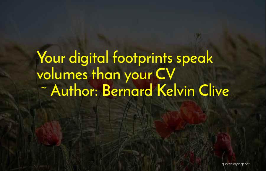 Bernard Kelvin Clive Quotes: Your Digital Footprints Speak Volumes Than Your Cv