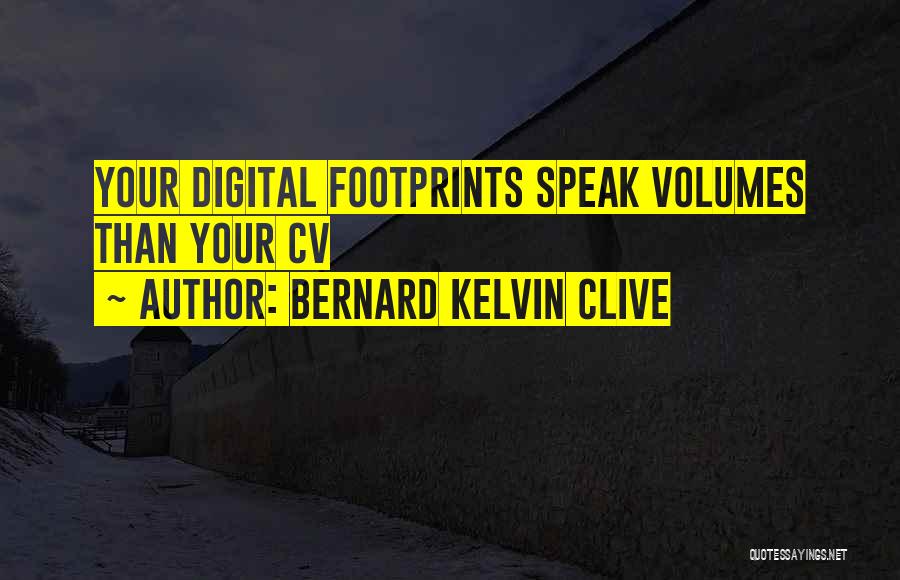 Bernard Kelvin Clive Quotes: Your Digital Footprints Speak Volumes Than Your Cv
