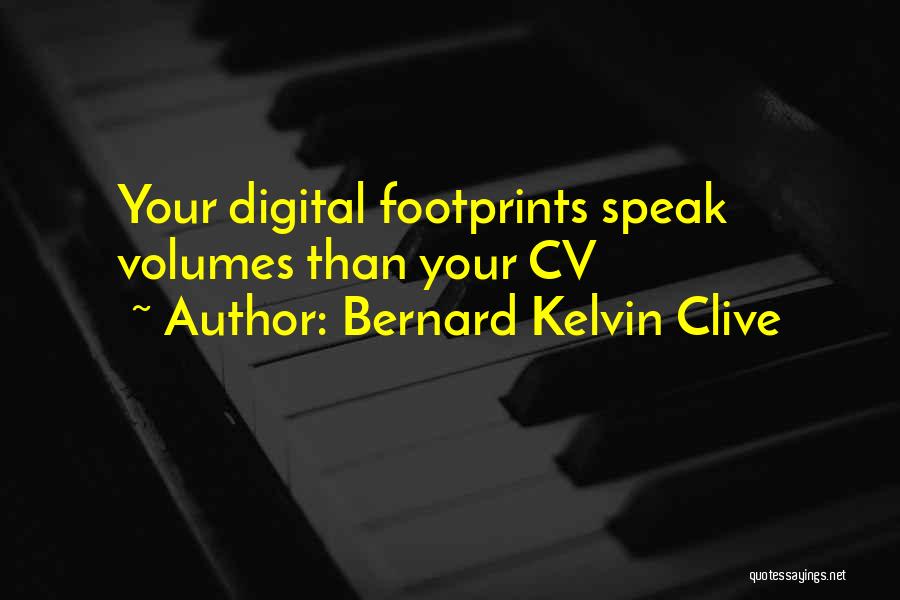 Bernard Kelvin Clive Quotes: Your Digital Footprints Speak Volumes Than Your Cv