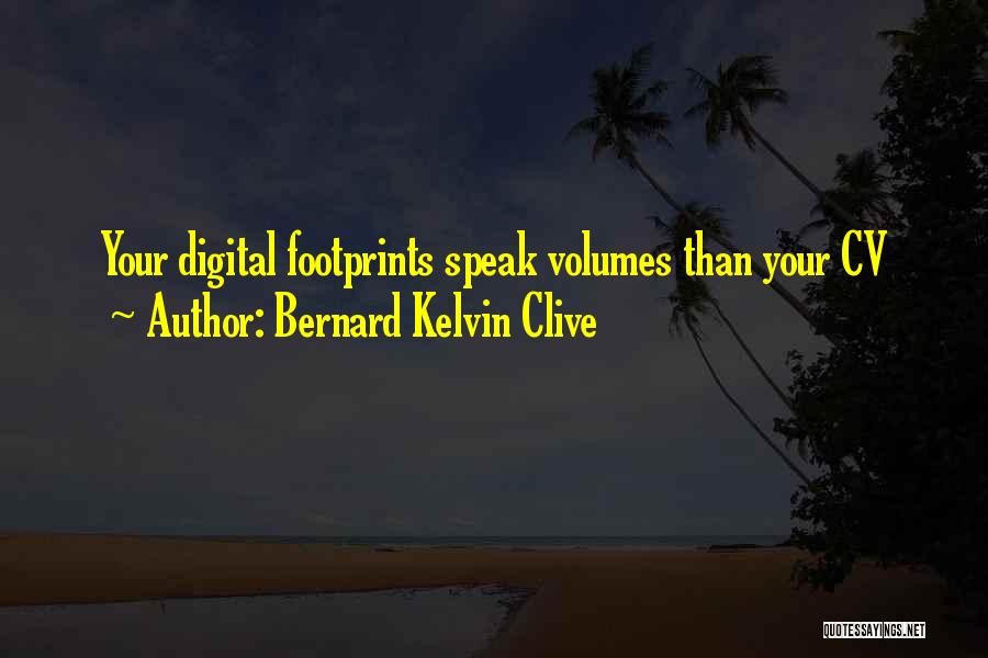 Bernard Kelvin Clive Quotes: Your Digital Footprints Speak Volumes Than Your Cv