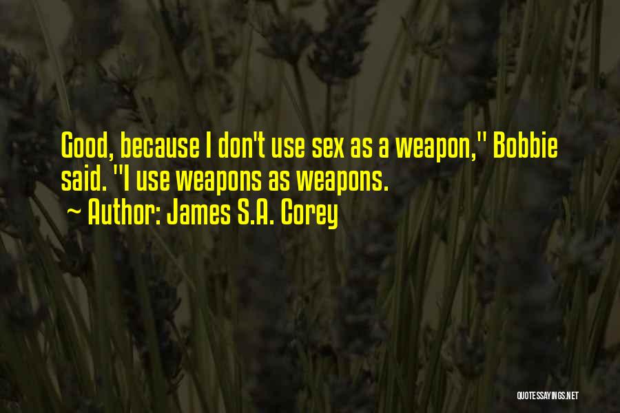 James S.A. Corey Quotes: Good, Because I Don't Use Sex As A Weapon, Bobbie Said. I Use Weapons As Weapons.