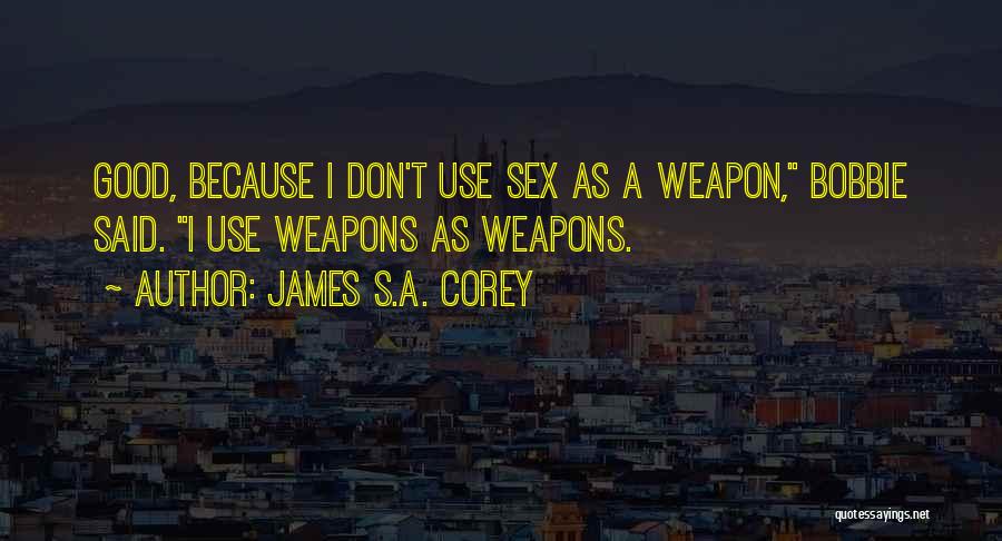 James S.A. Corey Quotes: Good, Because I Don't Use Sex As A Weapon, Bobbie Said. I Use Weapons As Weapons.