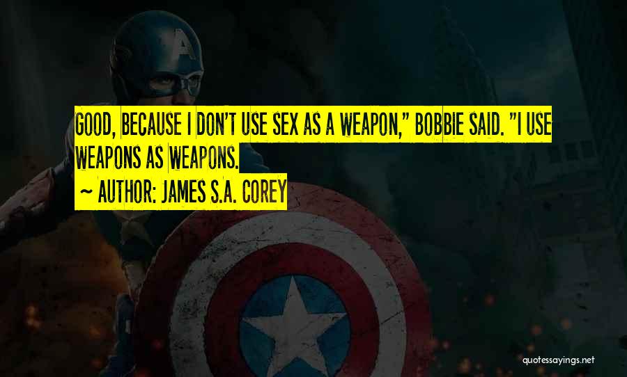 James S.A. Corey Quotes: Good, Because I Don't Use Sex As A Weapon, Bobbie Said. I Use Weapons As Weapons.