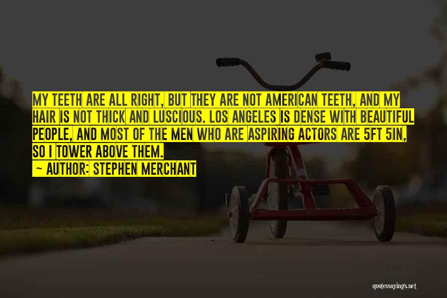 Stephen Merchant Quotes: My Teeth Are All Right, But They Are Not American Teeth, And My Hair Is Not Thick And Luscious. Los