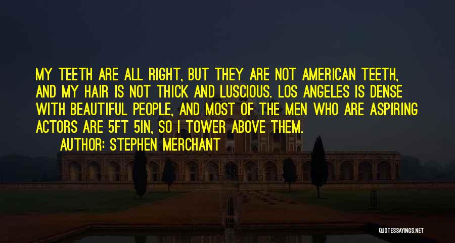 Stephen Merchant Quotes: My Teeth Are All Right, But They Are Not American Teeth, And My Hair Is Not Thick And Luscious. Los