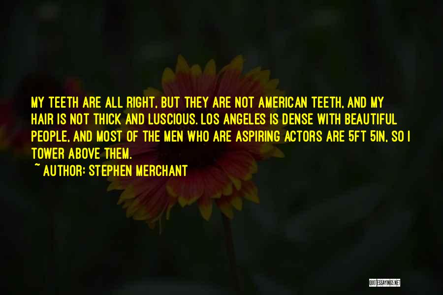 Stephen Merchant Quotes: My Teeth Are All Right, But They Are Not American Teeth, And My Hair Is Not Thick And Luscious. Los