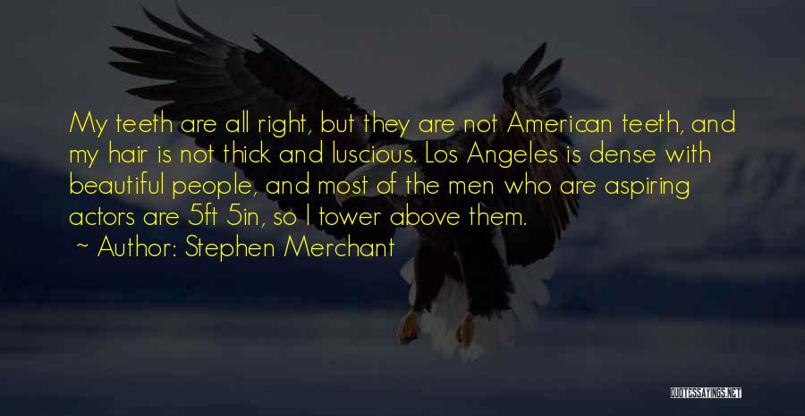 Stephen Merchant Quotes: My Teeth Are All Right, But They Are Not American Teeth, And My Hair Is Not Thick And Luscious. Los