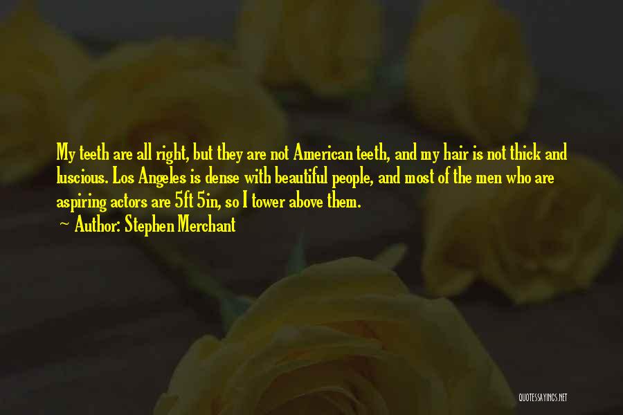 Stephen Merchant Quotes: My Teeth Are All Right, But They Are Not American Teeth, And My Hair Is Not Thick And Luscious. Los